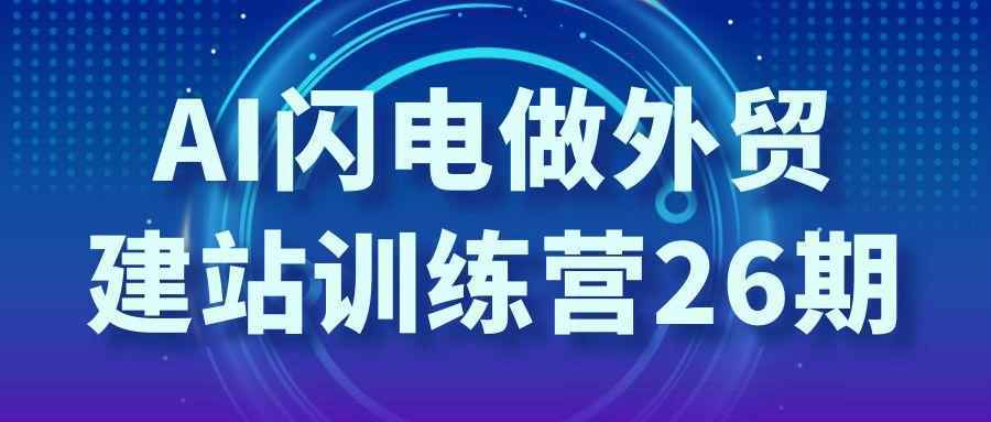 AI闪电做外贸建站训练营26期-小妖精资源网