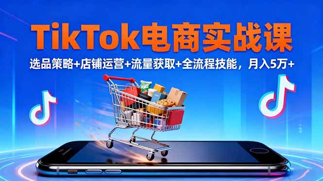 （16422期）TikTok电商实战课10月，选品策略+店铺运营+流量获取+全流程技能，月入5万+-小妖精资源网