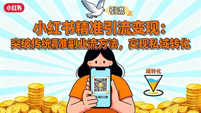 （16312期）小红书精准引流变现：突破传统副业思维，掌握精准引流方法，实现私域转化